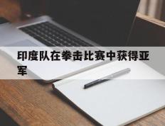 IM体育官网入口-印度队在拳击比赛中获得亚军